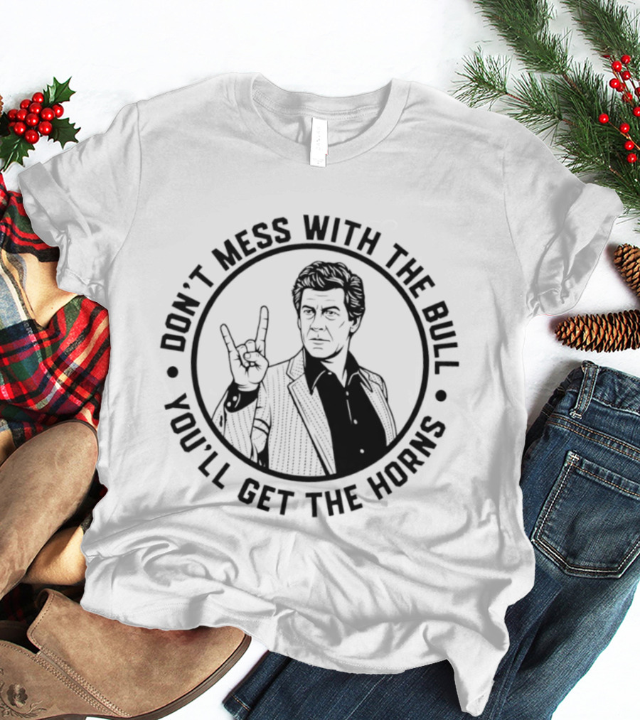 Don't Mess With The Bull You'll Get The Horns T-Shirt