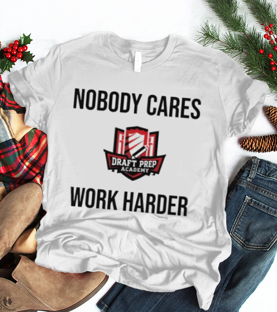 Nobody Cares Work Harder Draft Day T-Shirt