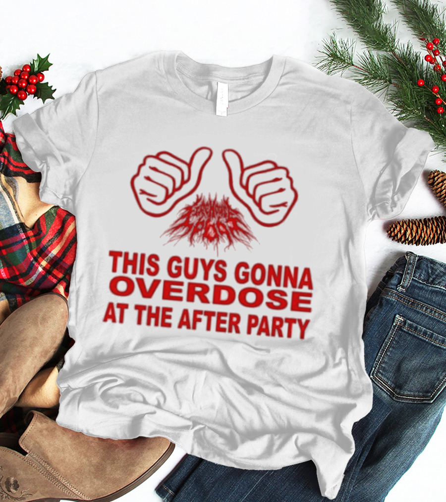 This Guys Gonna Overdose At The After Party Hands T-Shirt