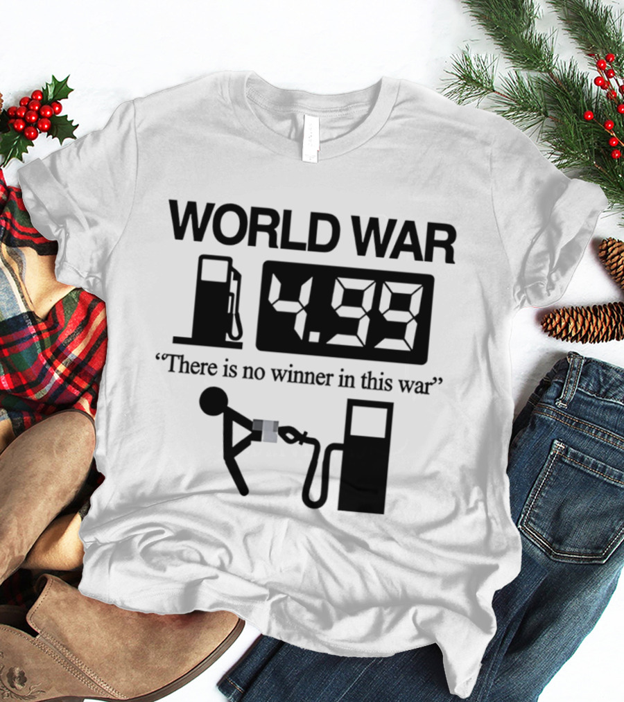 World War Fuel Pump 4.99 There Is No Winner In This War T-Shirt