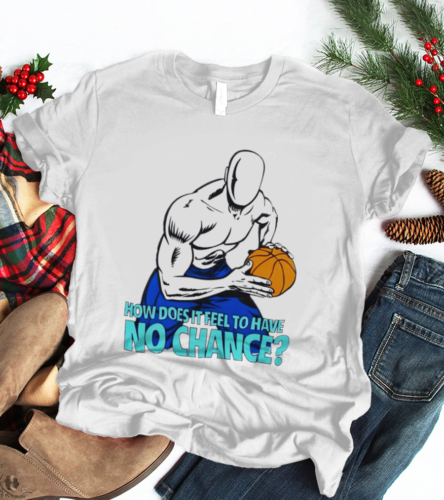 And 1 How Does It Feel To Have No Chance Basketball Player T-Shirt