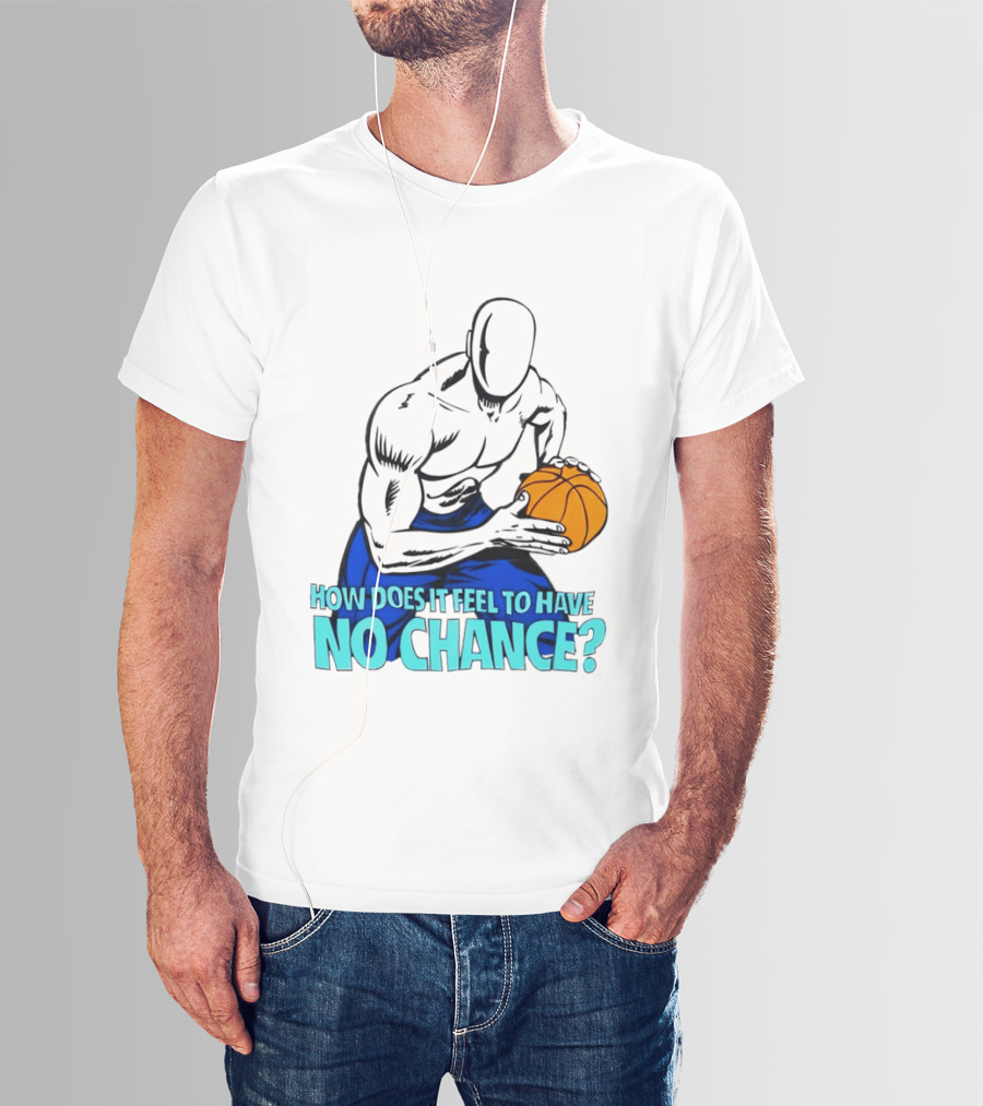 And 1 How Does It Feel To Have No Chance Basketball Player T-Shirt