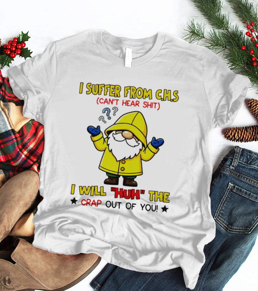 I Suffer From C.H.S Can't Hear Shit Yellow Coat Bearded Character I Will Huh The Crap Out Of You T-Shirt