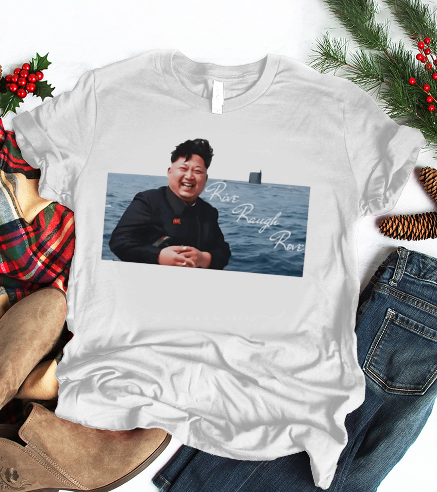 Kim Jong Un Rive Raugh Rove Ocean Laughter T-Shirt