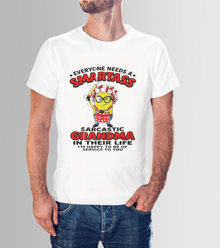 Minion Everyone Needs A Smartass Sarcastic Grandma In Their Life I'm Happy To Be Of Service To You T-Shirt