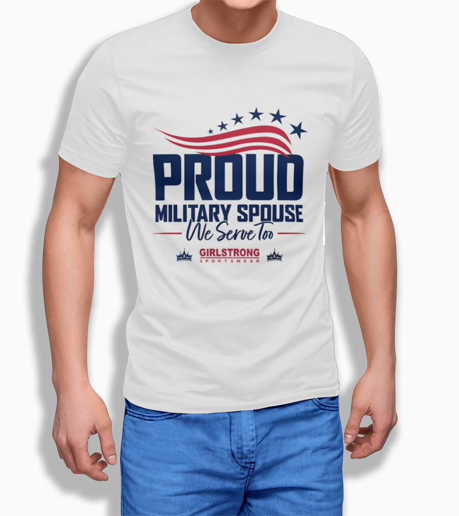 Proud Military Spouse We Serve Too GirlStrong Patriotic Stars Stripes T-Shirt