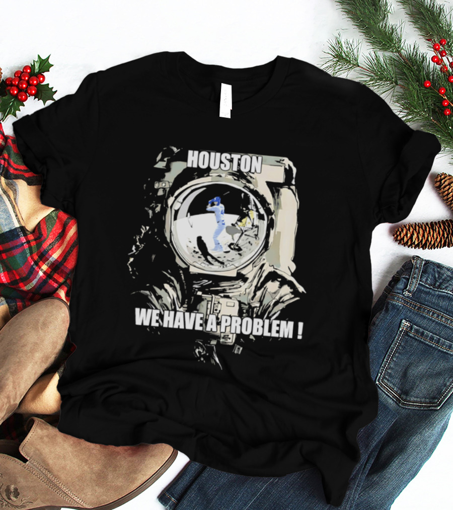 Houston We Have A Problem Los Angeles Dodgers Baseball Team Spacesuit Astronaut T-Shirt