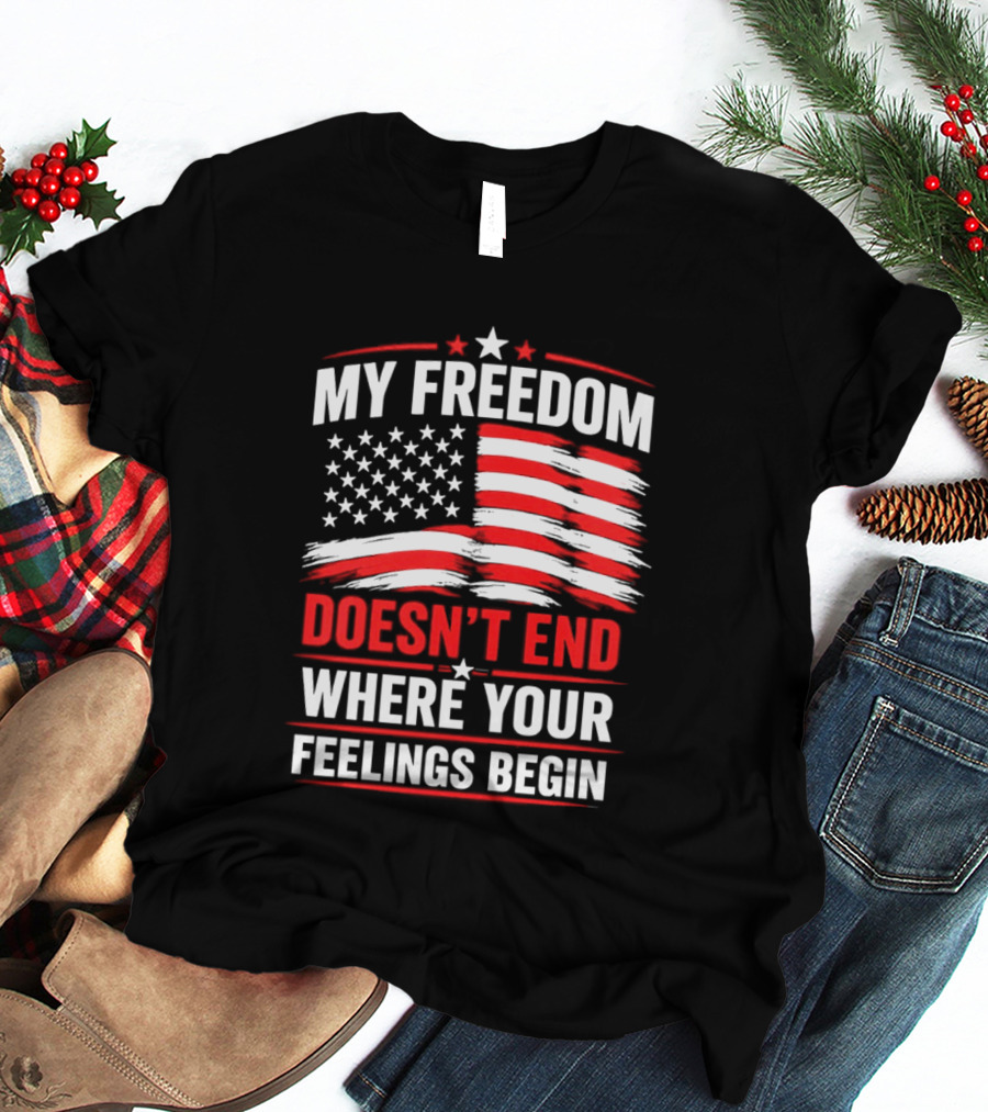 My Freedom Doesn't End Where Your Feelings Begin USA Flag T-Shirt