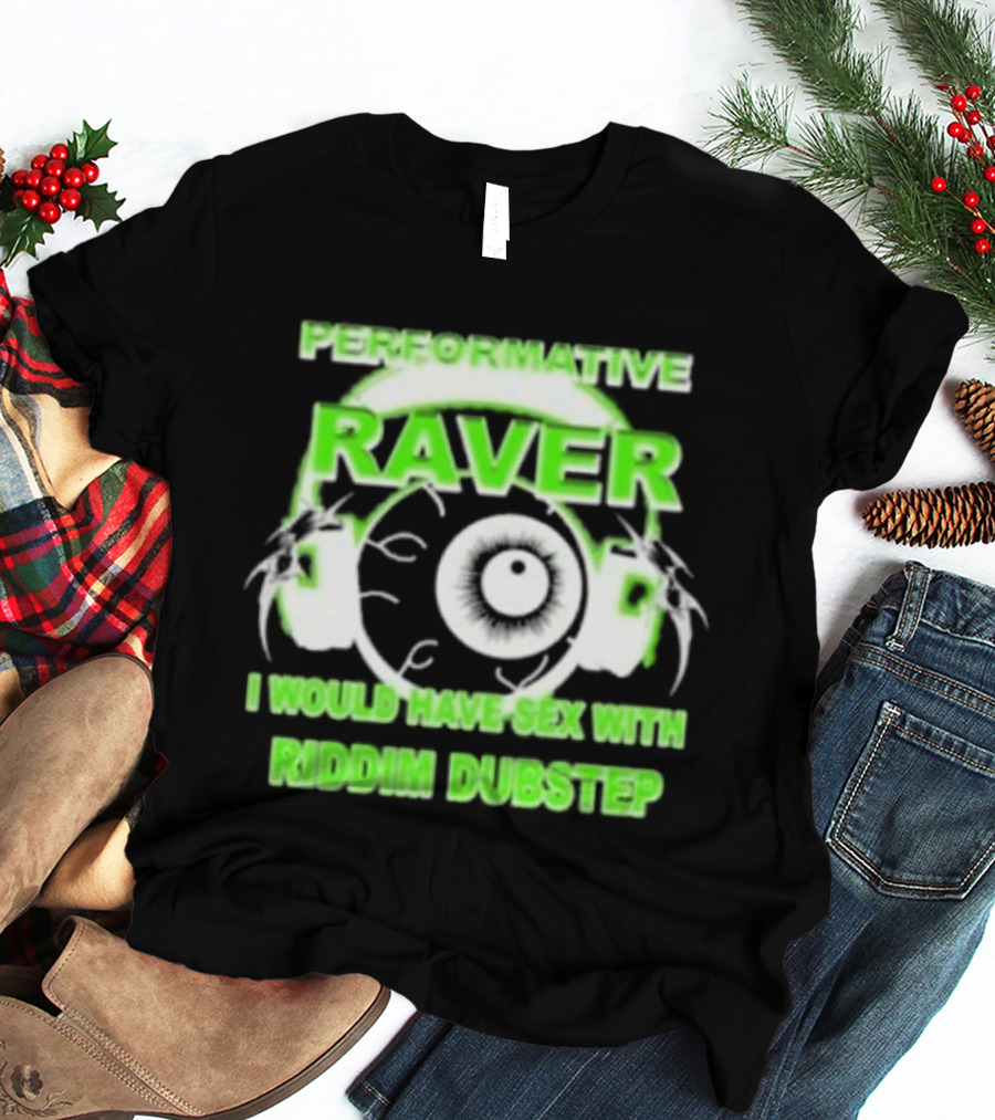 Performative Raver I Would Have Sex With Riddim Dubstep T-Shirt