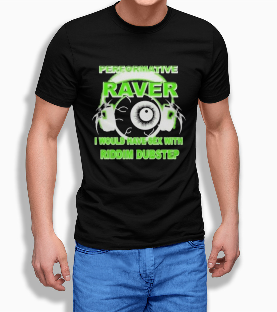 Performative Raver I Would Have Sex With Riddim Dubstep T-Shirt