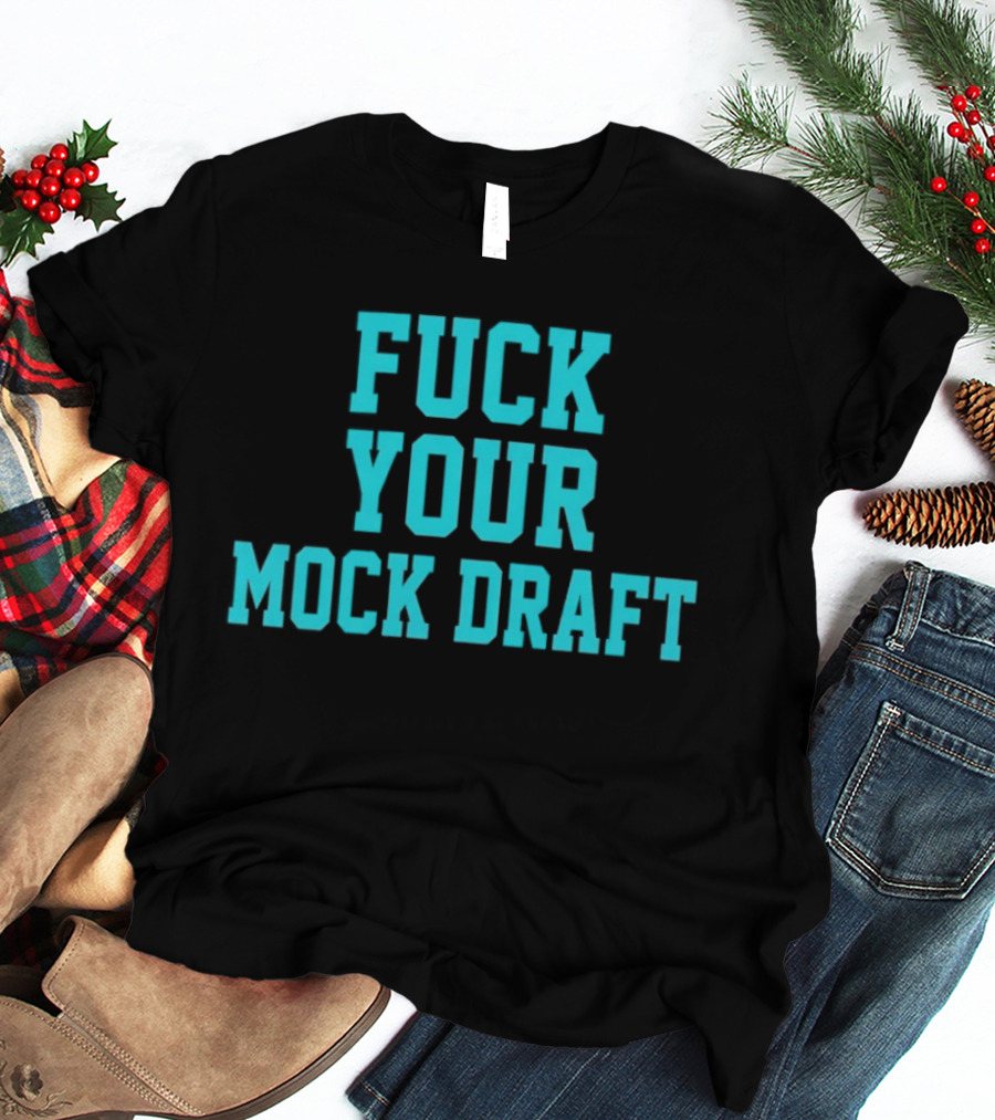 F*** Your Mock Draft T-Shirt
