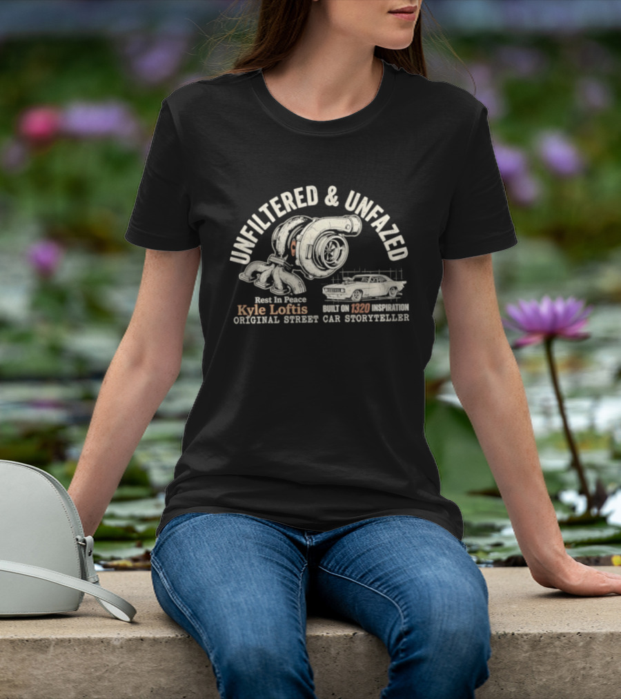 Unfiltered And Unfazed Rest In Peace Kyle Loftis 1320 Original Street Car Storyteller T-Shirt