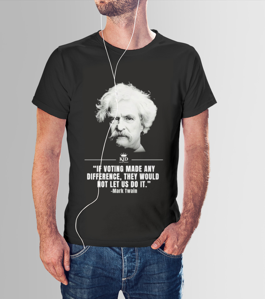 Mark Twain Quote If Voting Made Any Difference They Would Not Let Us Do It KID Royal Crown T-Shirt