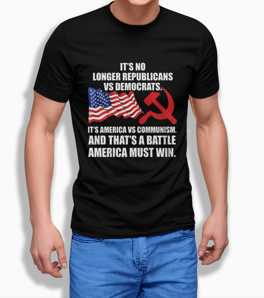 It's No Longer Republicans Vs Democrats America Vs Communism Battle America Must Win T-Shirt