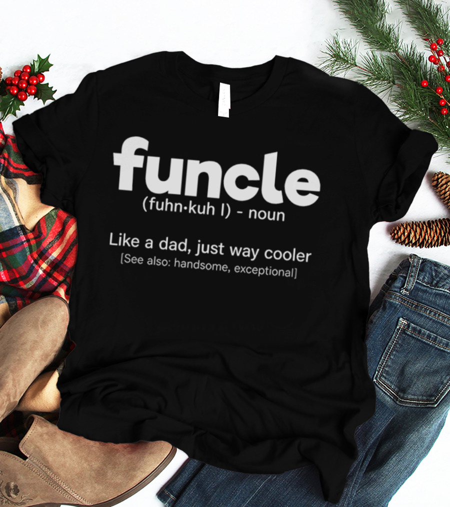 Funcle Fuhn Kuh L Noun Like A Dad Just Way Cooler Handsome Exceptional T-Shirt