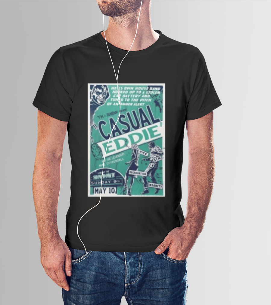 TK In Togas Presents Casual Eddie Hells Own House Band May 10 The Showdown Legendary Mike Coykendall Vice Sin Degradation Insanity T-Shirt