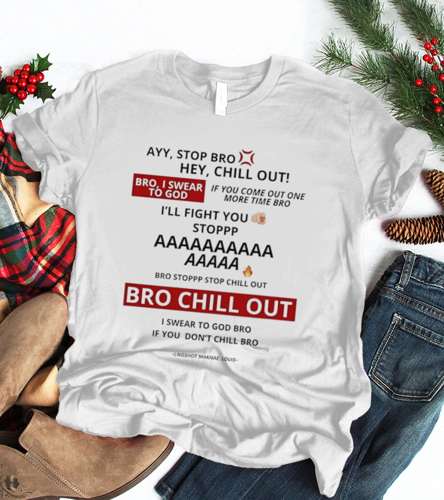 Ayy Stop Bro Hey Chill Out Bro Chill Out I'll Fight You Emojis I Swear To God Stop Chill T-Shirt