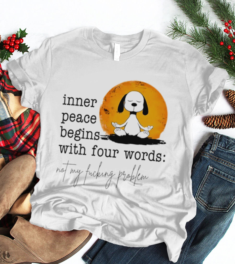 Inner Peace Begins With Four Words Not My Fucking Problem Snoopy Meditation T-Shirt