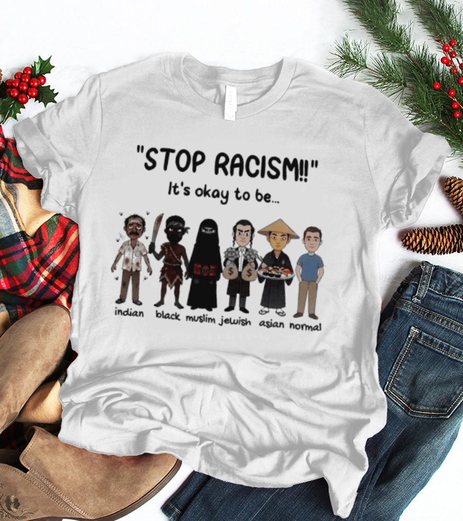 Stop Racism It's Okay To Be Indian Black Muslim Jewish Asian Normal T-Shirt