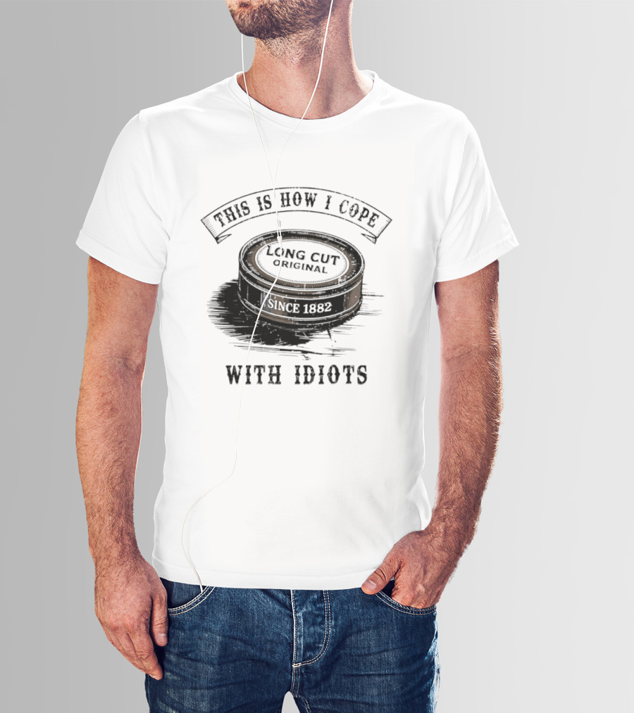 This Is How I Cope Long Cut Original Since 1882 With Idiots T-Shirt