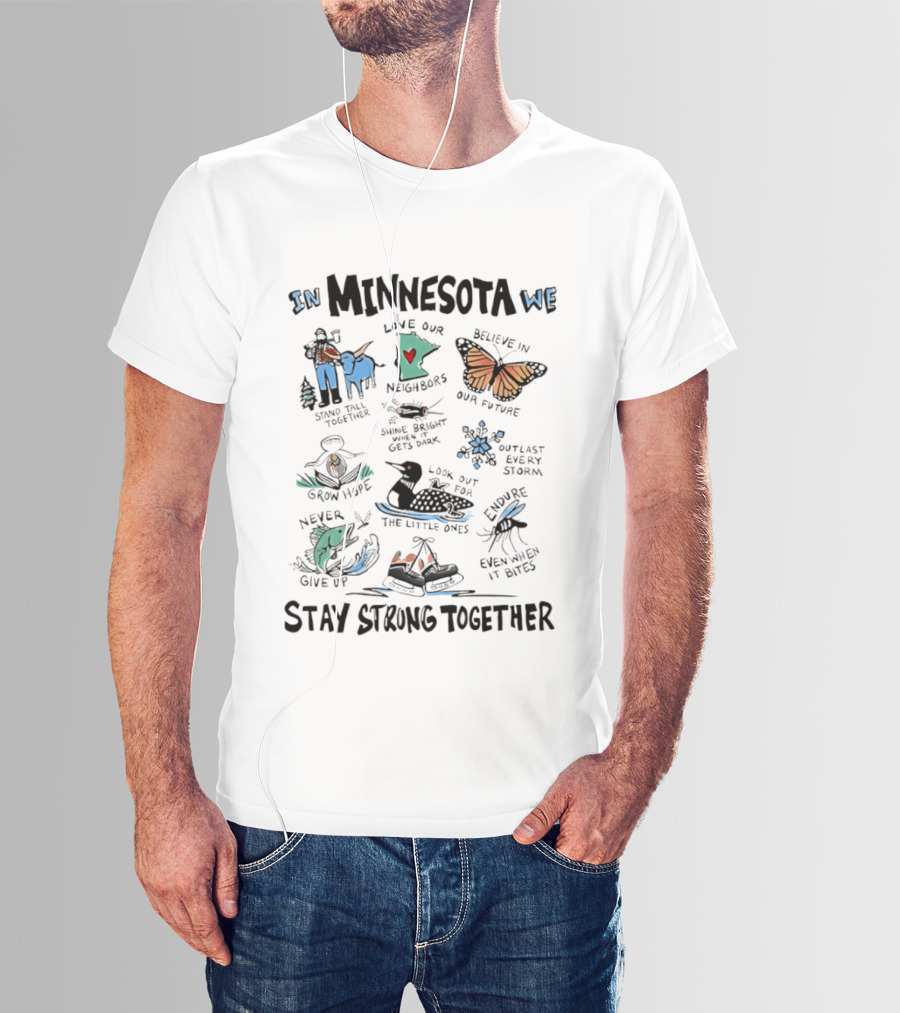 In Minnesota We Stand Strong Together Love Our Neighbors Believe In Our Future Endure Even When It Hurts T-Shirt