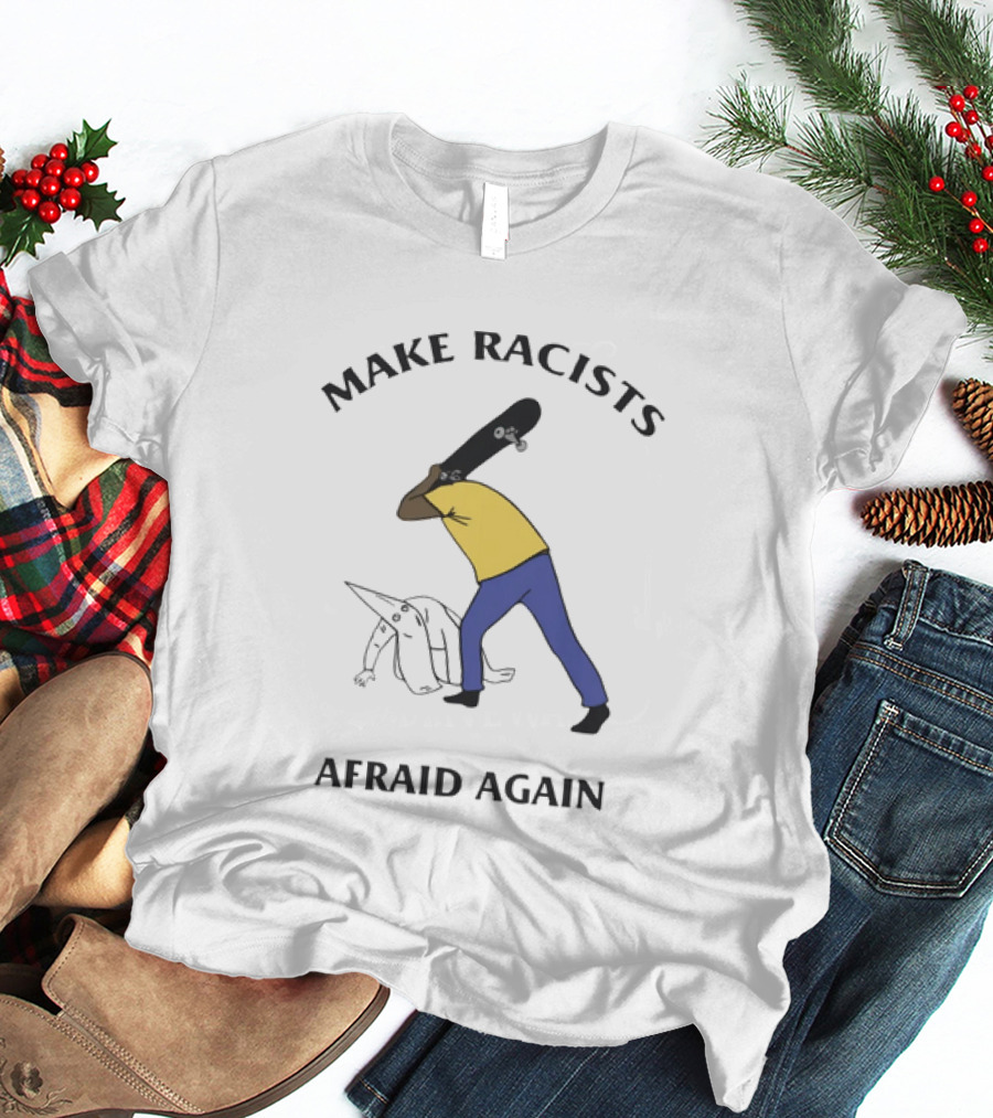 Make Racists Afraid Again Bold Resistance Message T-Shirt