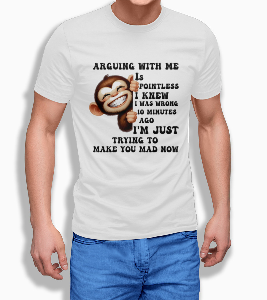 Arguing Monkey I Knew I Was Wrong 10 Minutes Ago Just Trying To Make You Mad Now T-Shirt