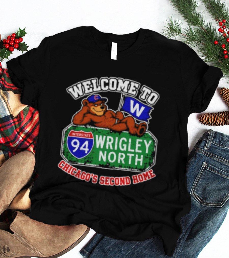 Welcome To Wrigley North Interstate 94 Chicago's Second Home Cubs Fan Image T-Shirt