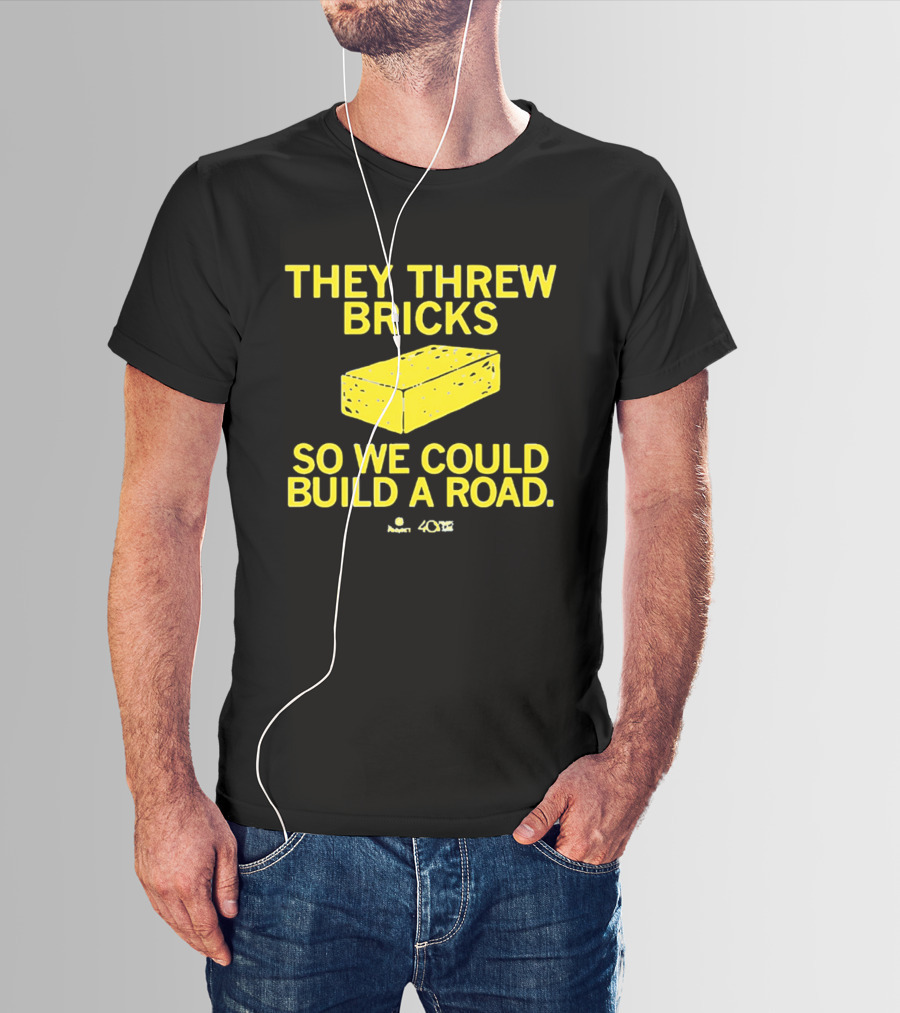 They Threw Bricks So We Could Build A Road Empowerment Message T-Shirt