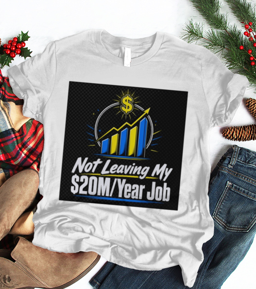Not Leaving My $20M Year Job Dollar Sign Rising Graph T-Shirt
