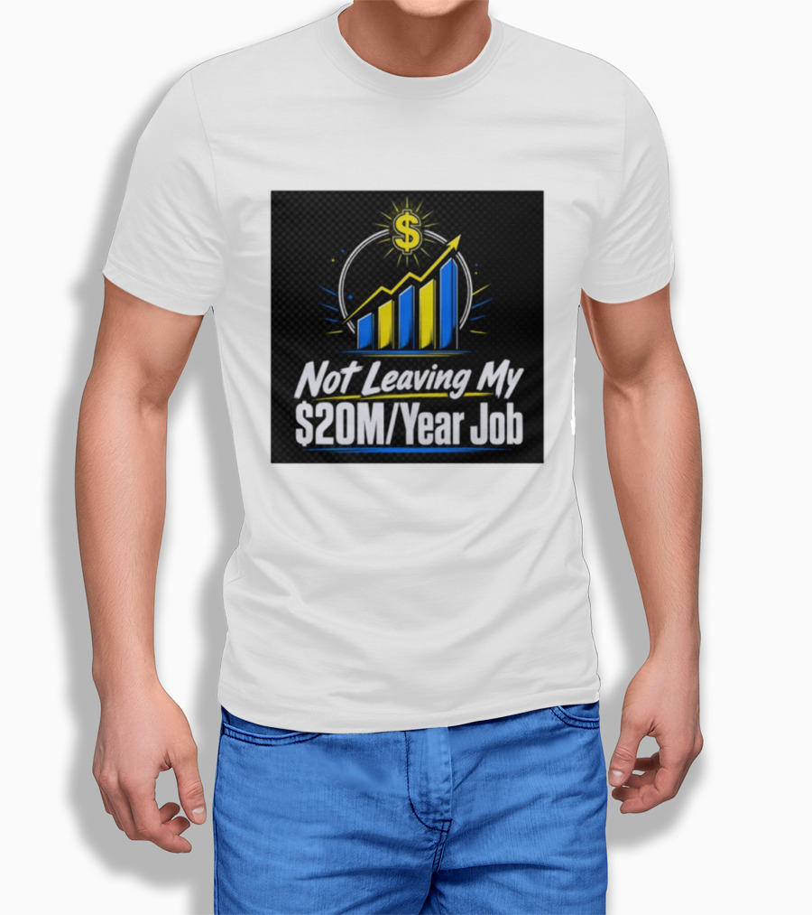 Not Leaving My $20M Year Job Dollar Sign Rising Graph T-Shirt