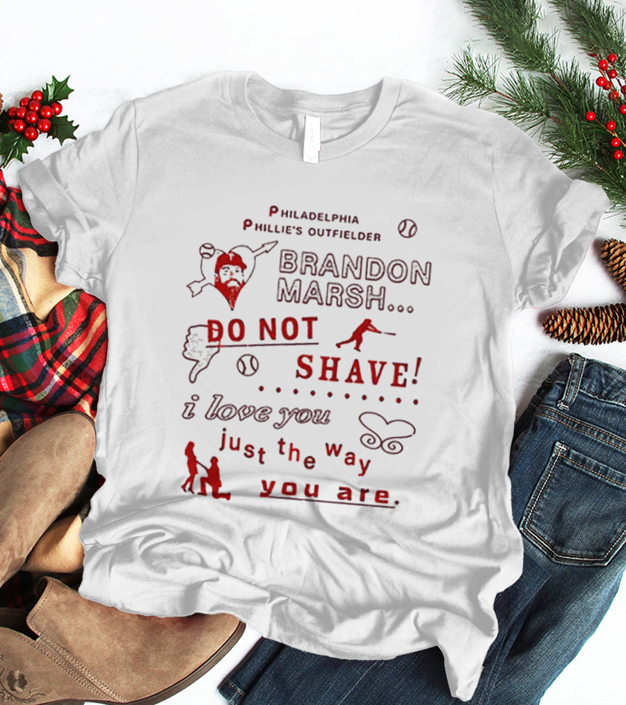 Philadelphia Phillies Outfielder Brandon Marsh Do Not Shave I Love You Just The Way You Are T-Shirt