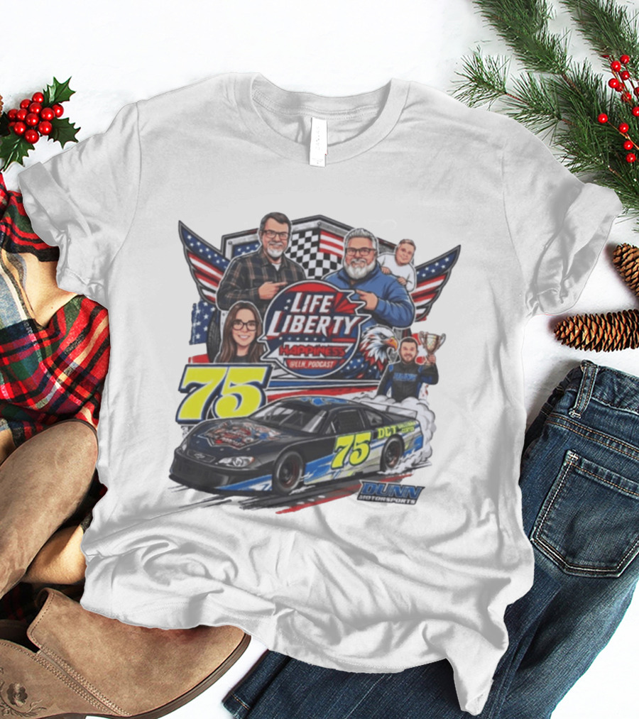 Life Liberty Happiness LLN Podcast 75 Dunn Motorsports Racing T-Shirt