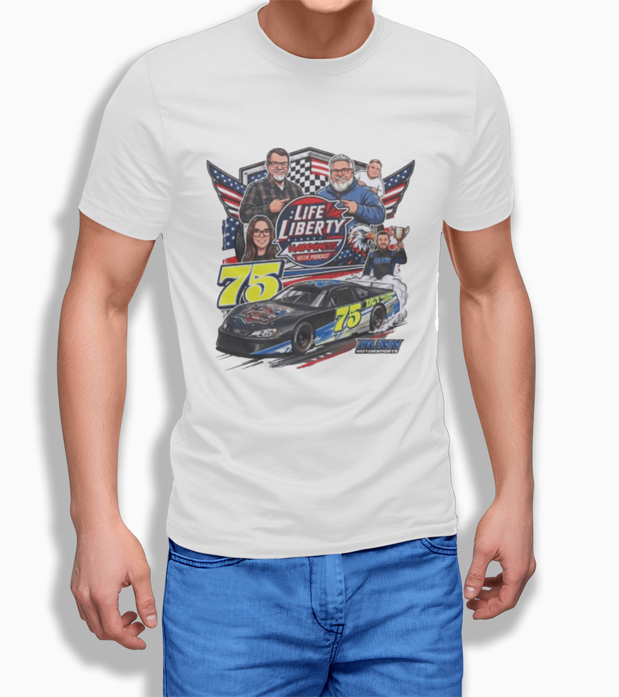 Life Liberty Happiness LLN Podcast 75 Dunn Motorsports Racing T-Shirt