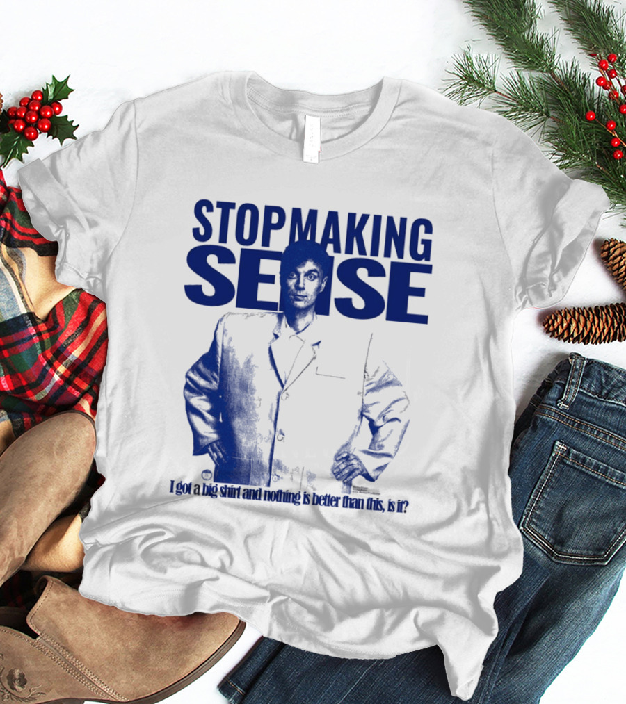 Stop Making Sense Big Suit I Got A Big And Nothing Is Better Than This T-Shirt
