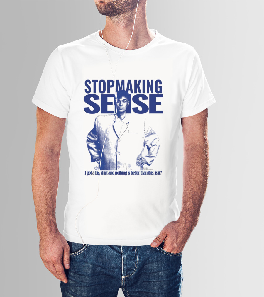 Stop Making Sense Big Suit I Got A Big And Nothing Is Better Than This T-Shirt