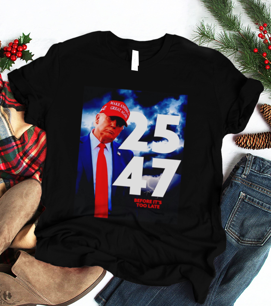 25 47 Make America Great Again Before It's Too Late T-Shirt