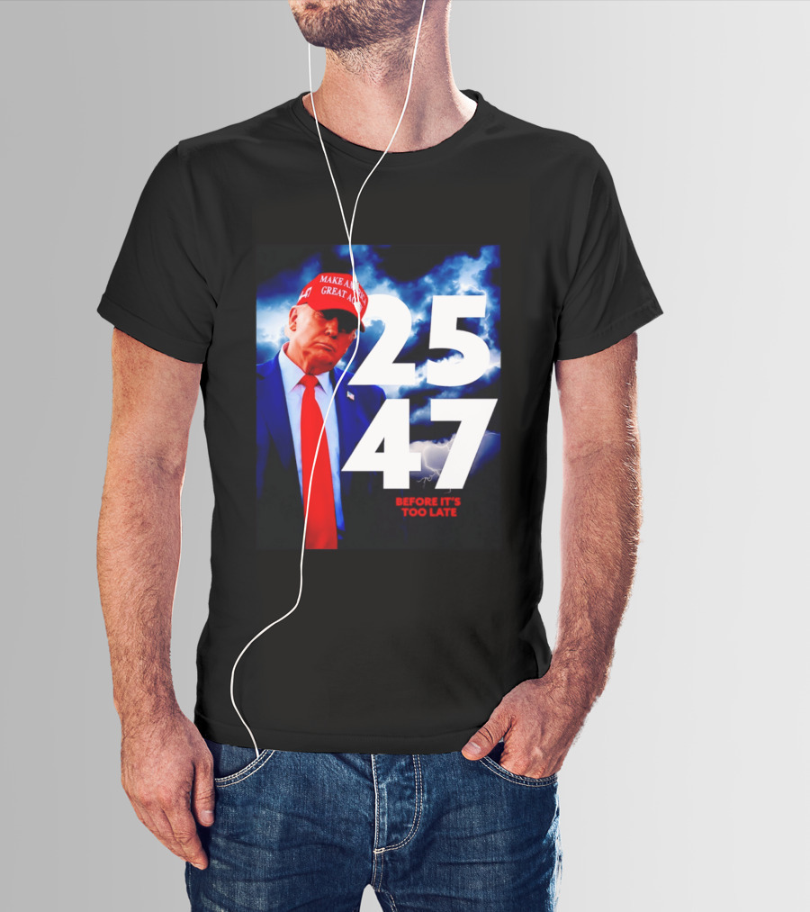 25 47 Make America Great Again Before It's Too Late T-Shirt