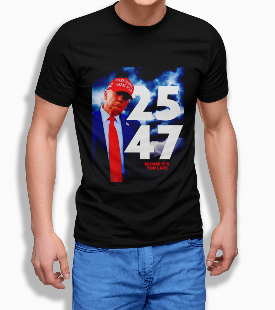 25 47 Make America Great Again Before It's Too Late T-Shirt