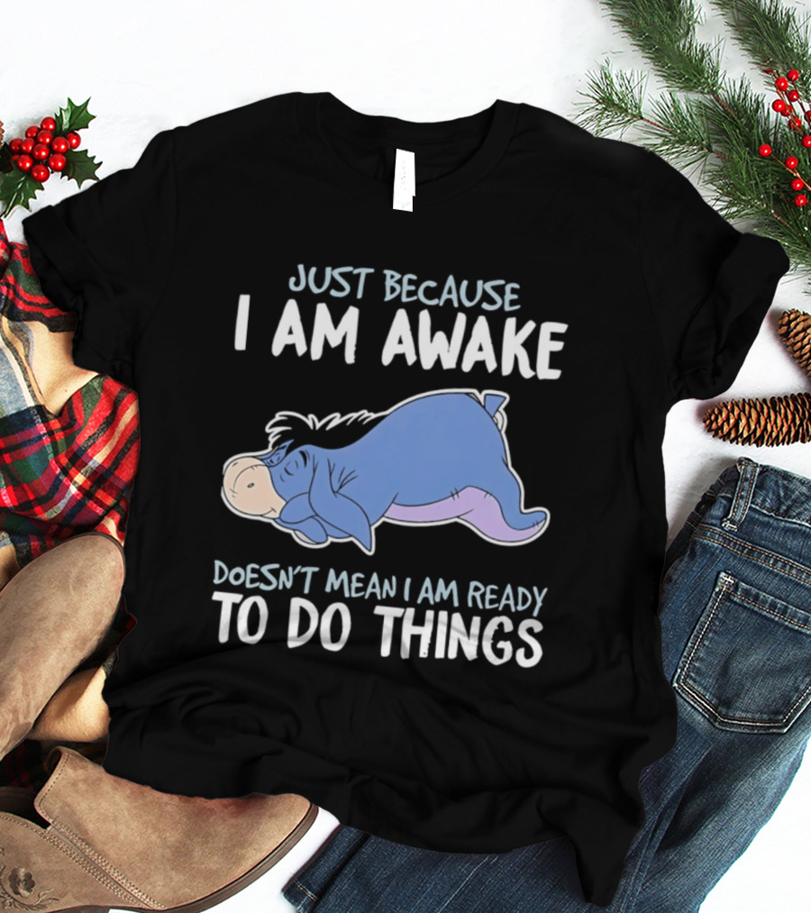 Eeyore Just Because I Am Awake Doesn't Mean I Am Ready To Do Things T-Shirt