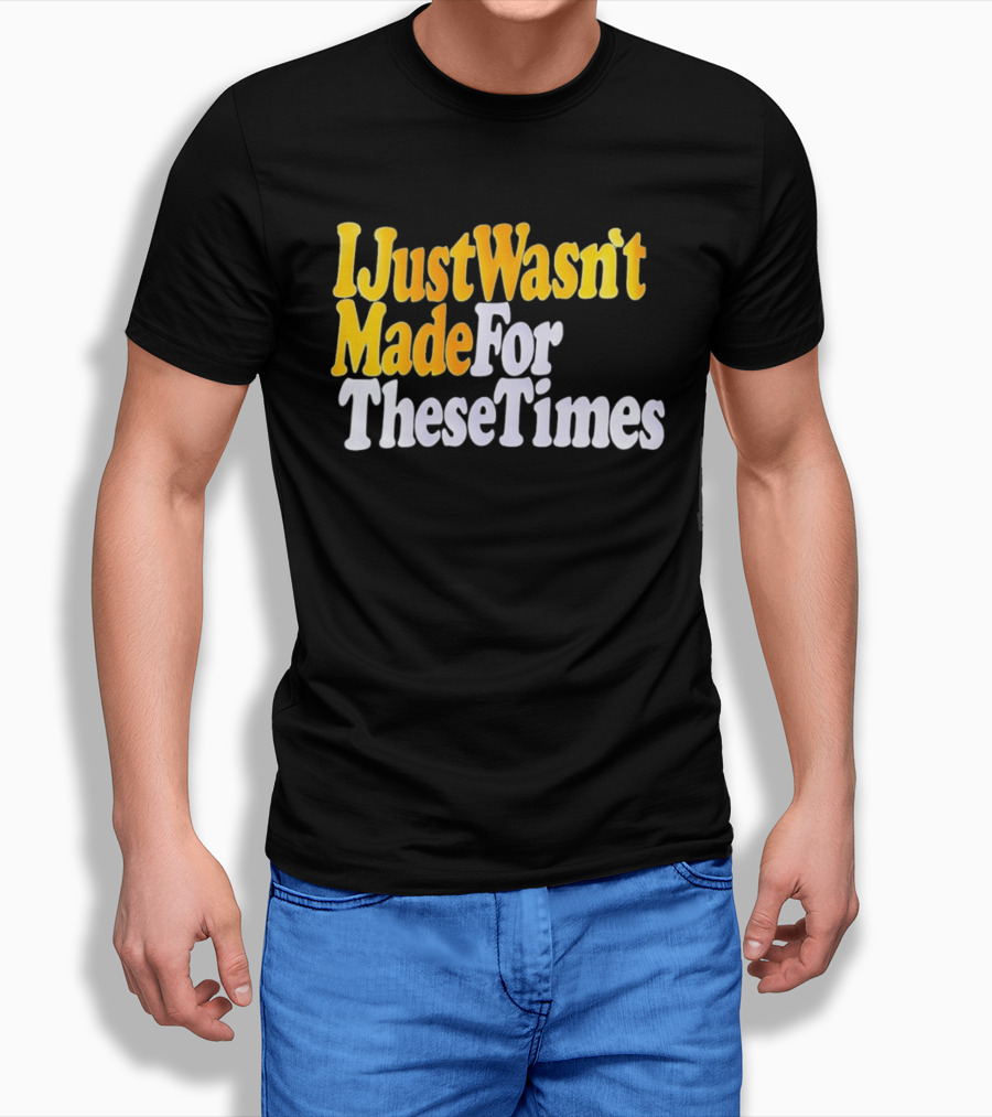 I Just Wasn't Made For These Times Retro Font T-Shirt
