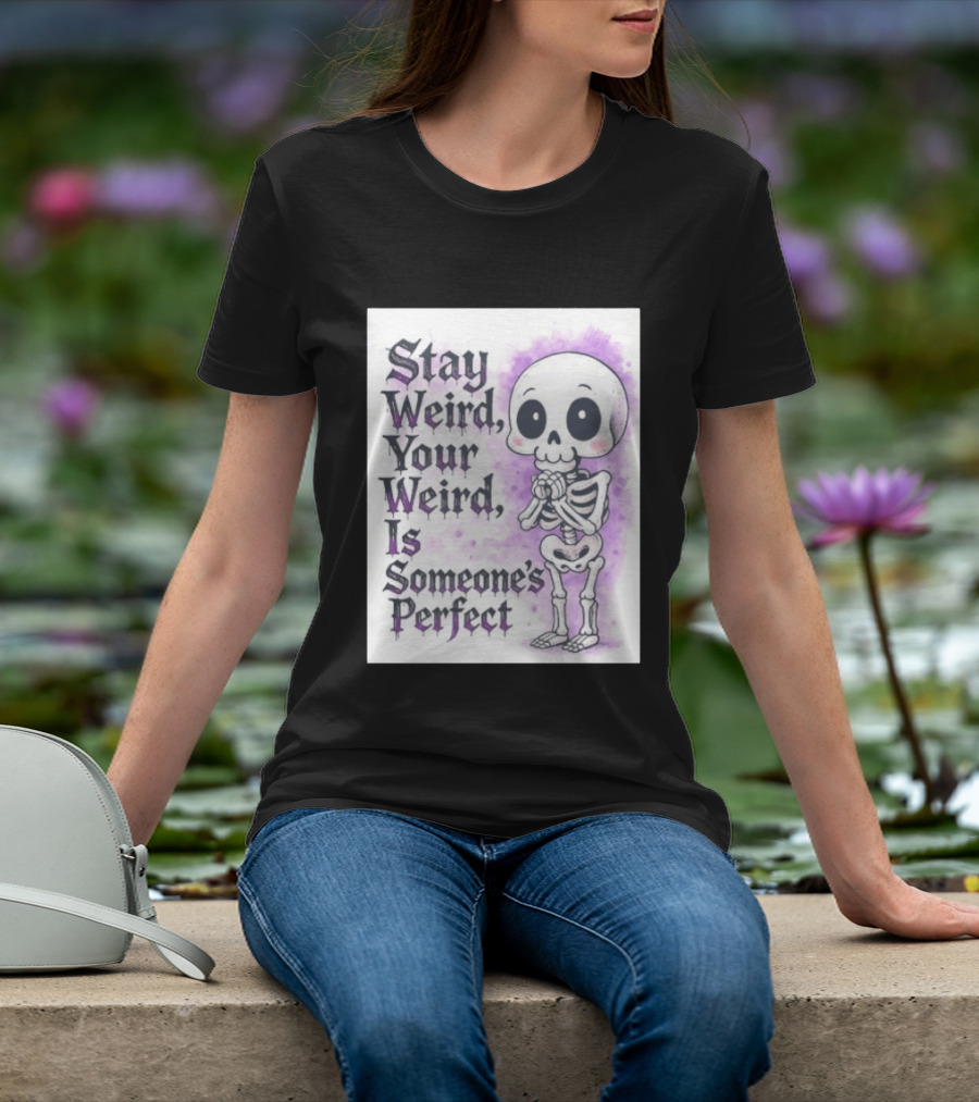 Stay Weird Skeleton Your Weird Is Someone's Perfect Whimsical Gothic Cute Cartoon T-Shirt
