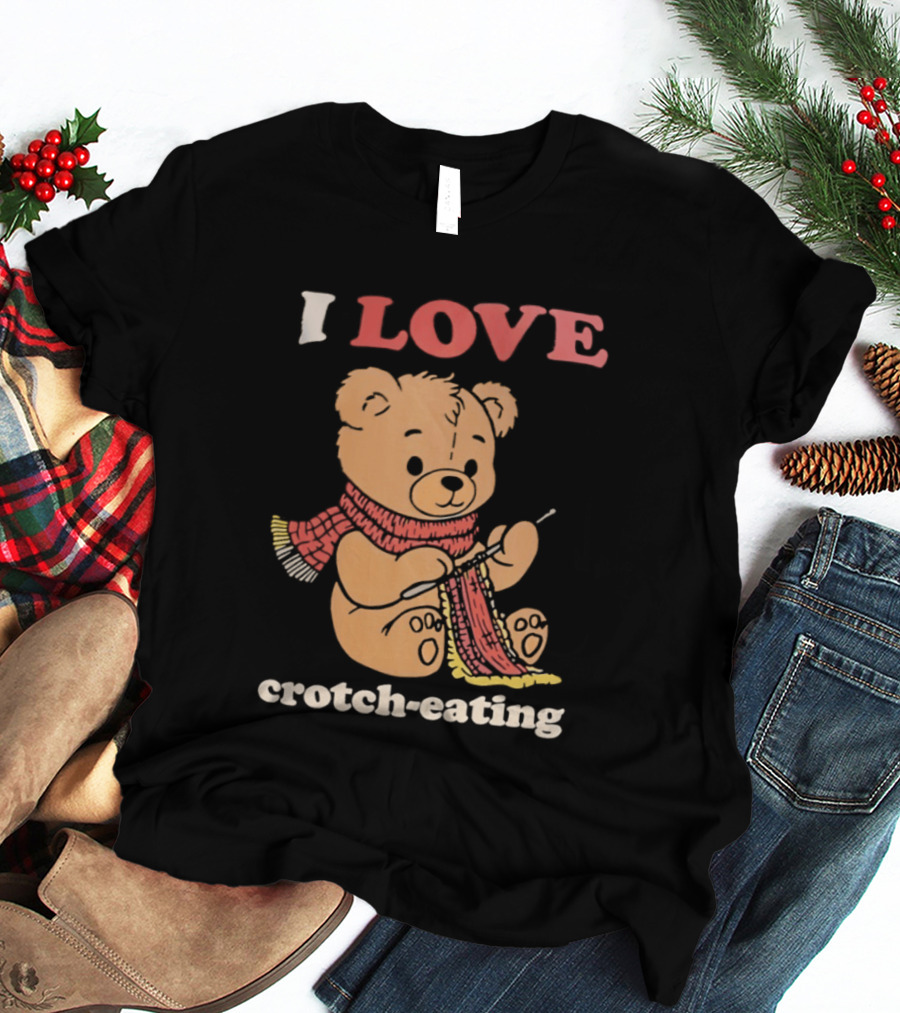 I Love Crotch Eating Teddy Bear Knitting Scarf T-Shirt