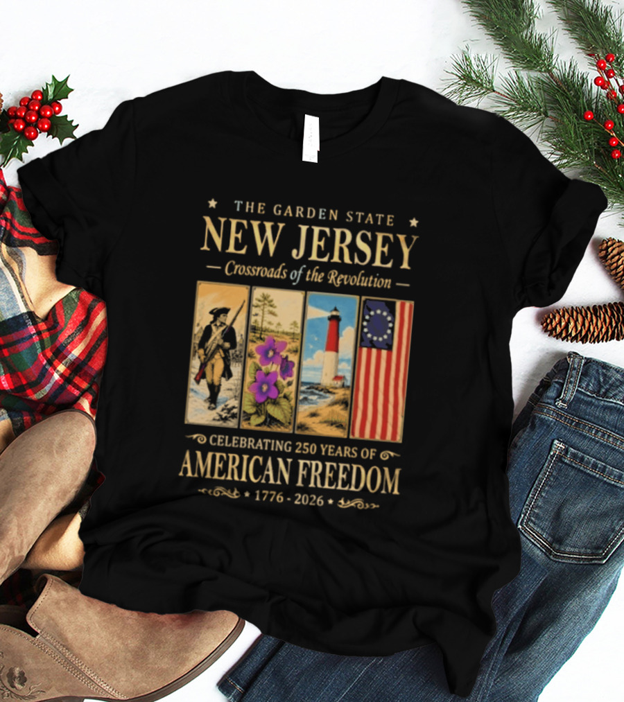 The Garden State New Jersey Crossroads Of The Revolution Celebrating 250 Years Of American Freedom 1776 2026 T-Shirt