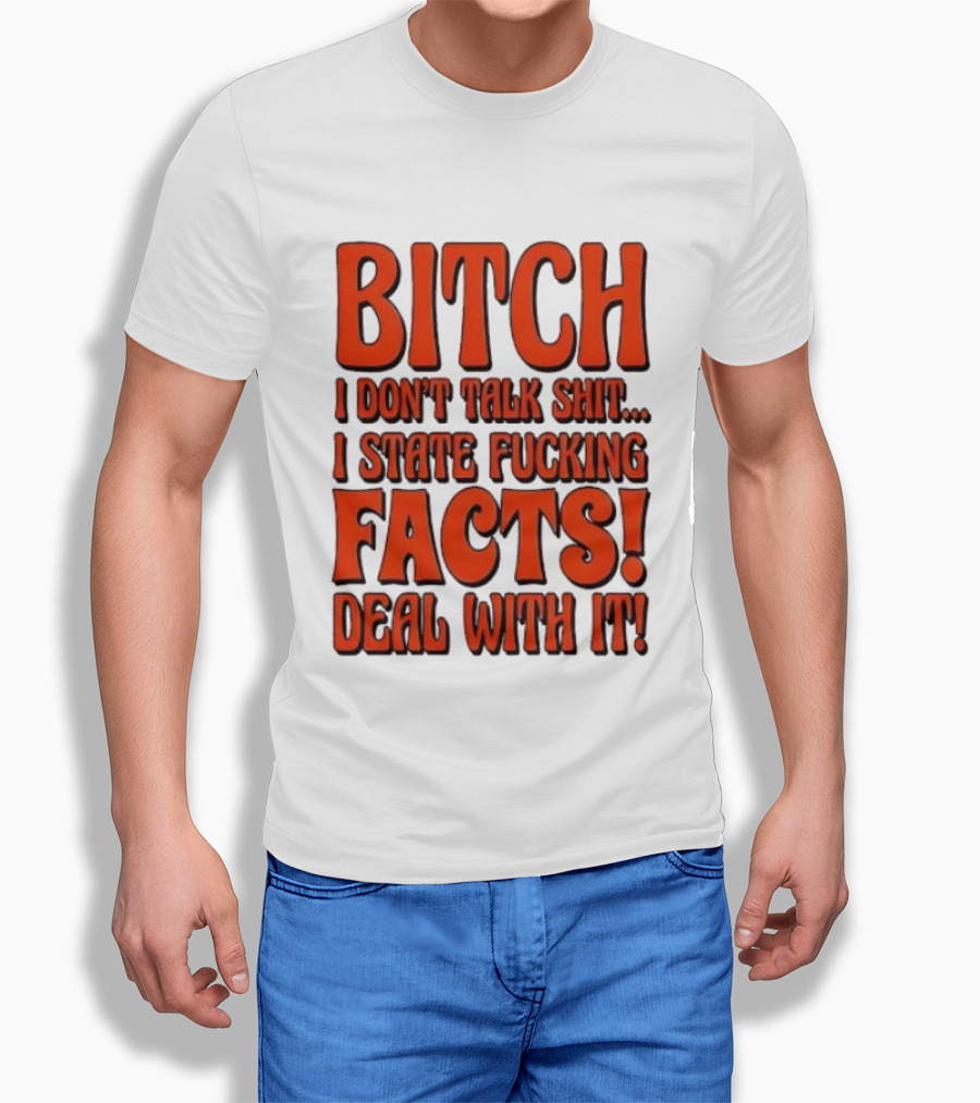 Bitch I Don't Talk Shit I State Fucking Facts Deal With It T-Shirt