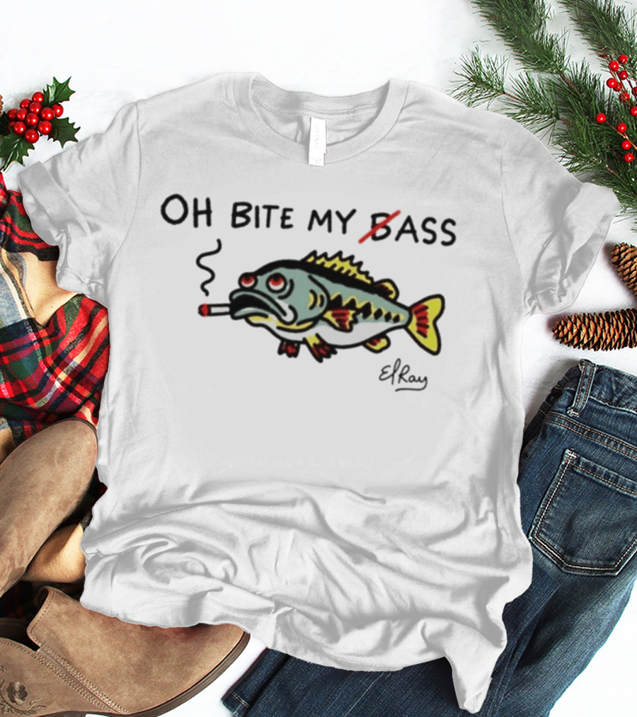 Oh Bite My Bass Fish Smoking ElRay T-Shirt