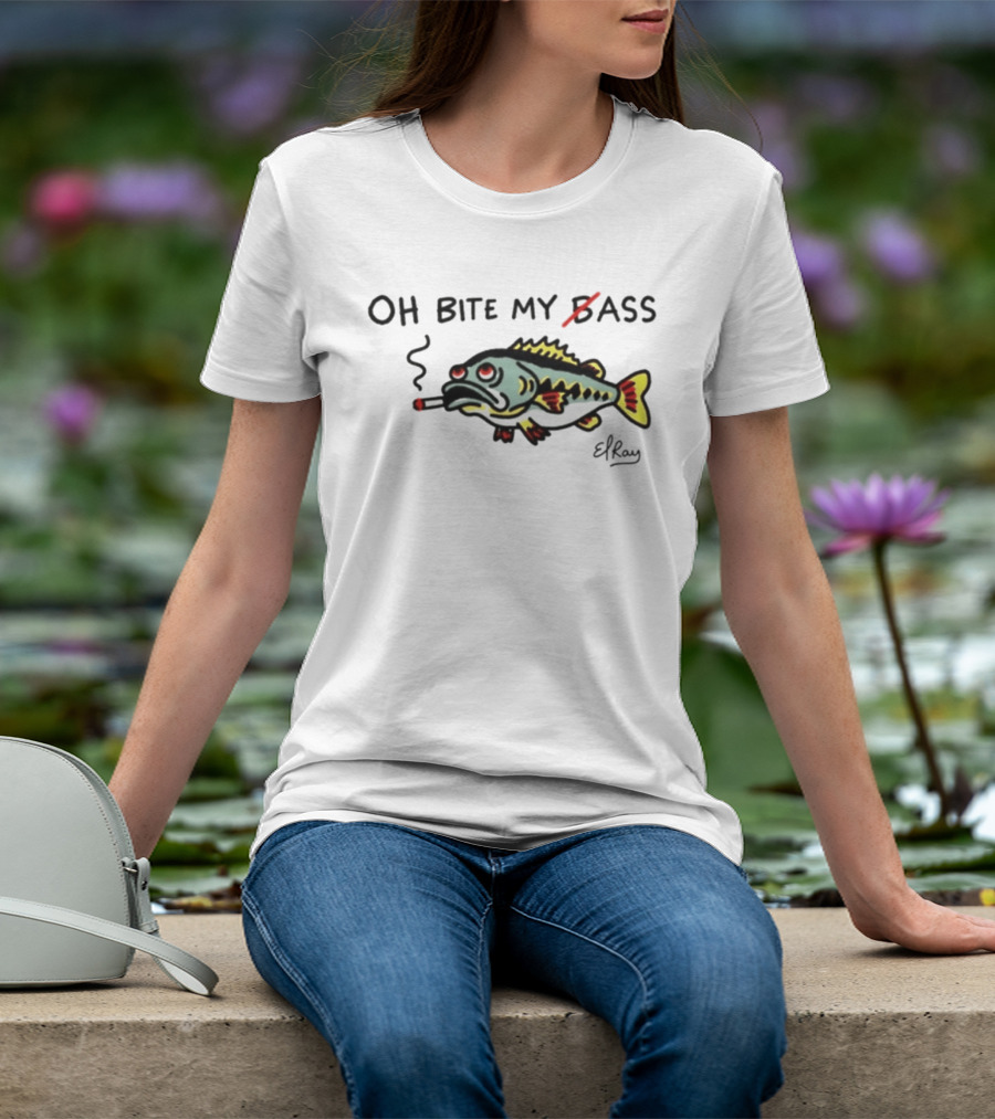 Oh Bite My Bass Fish Smoking ElRay T-Shirt