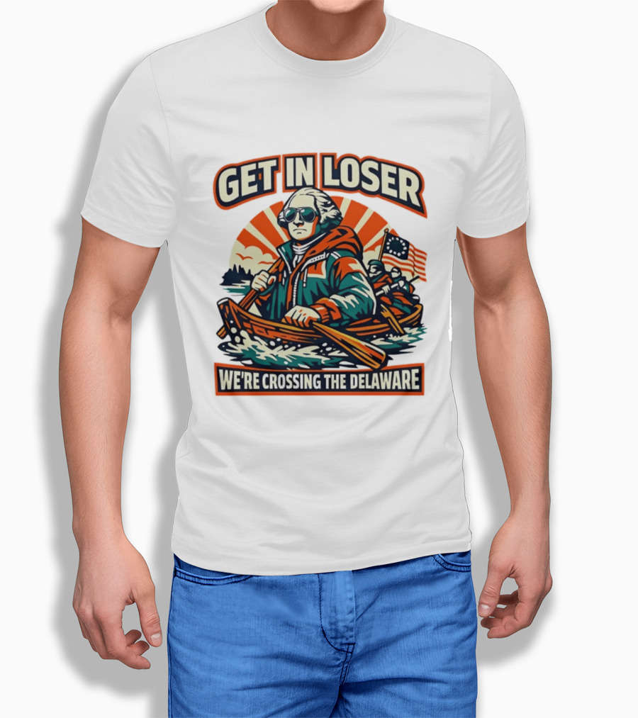 Get In Loser We're Crossing The Delaware Patriotic Humor T-Shirt