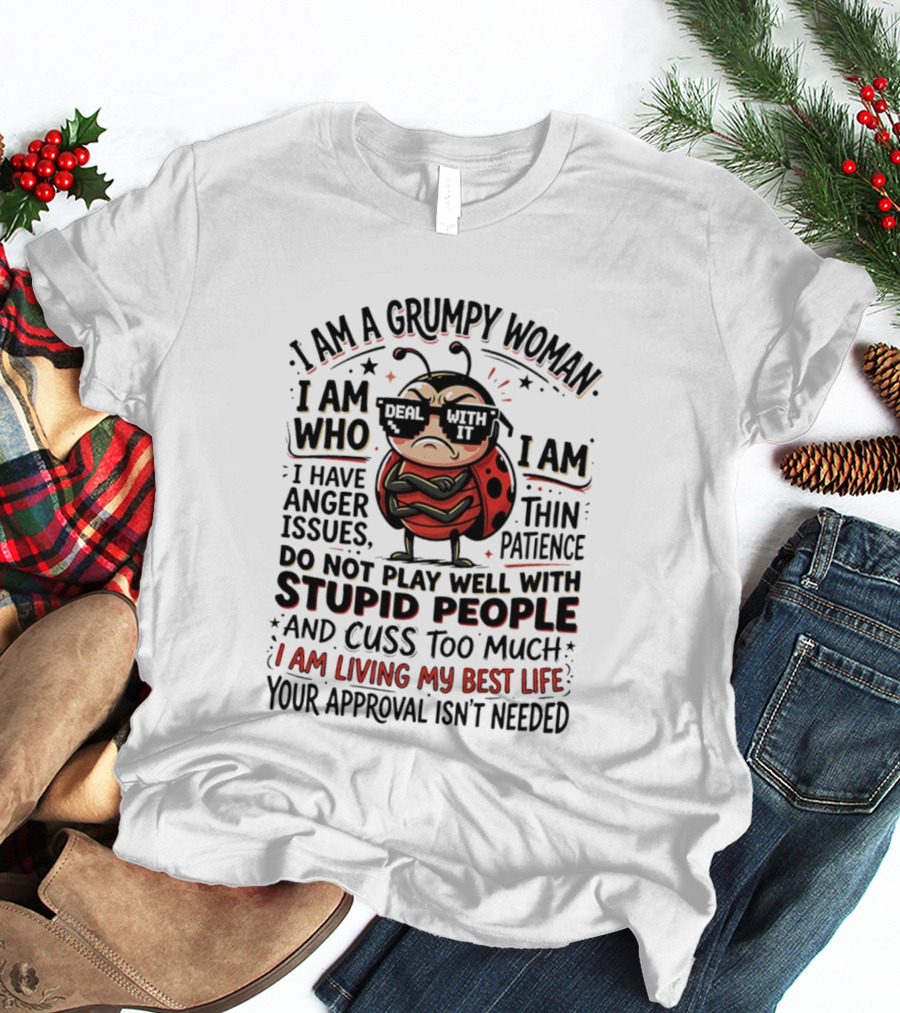 I Am A Grumpy Woman Living My Best Life With Anger Issues And Thin Patience Do Not Play Well With Stupid People Cuss Too Much Approval Isn't Needed T-Shirt