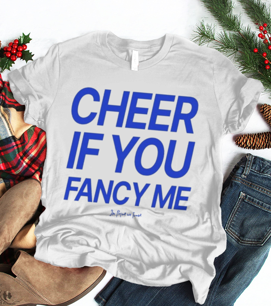 Cheer If You Fancy Me In We Trust T-Shirt